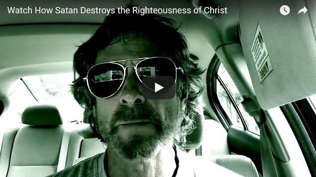 watch how satan destroys righteousness of christ